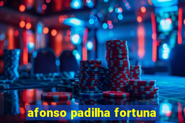 afonso padilha fortuna